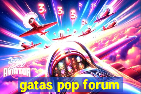 gatas pop forum